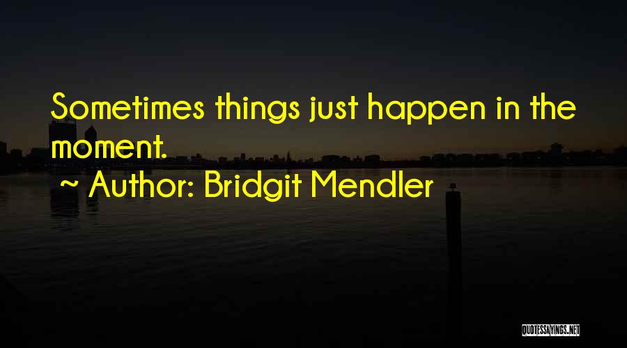 Bridgit Mendler Quotes: Sometimes Things Just Happen In The Moment.