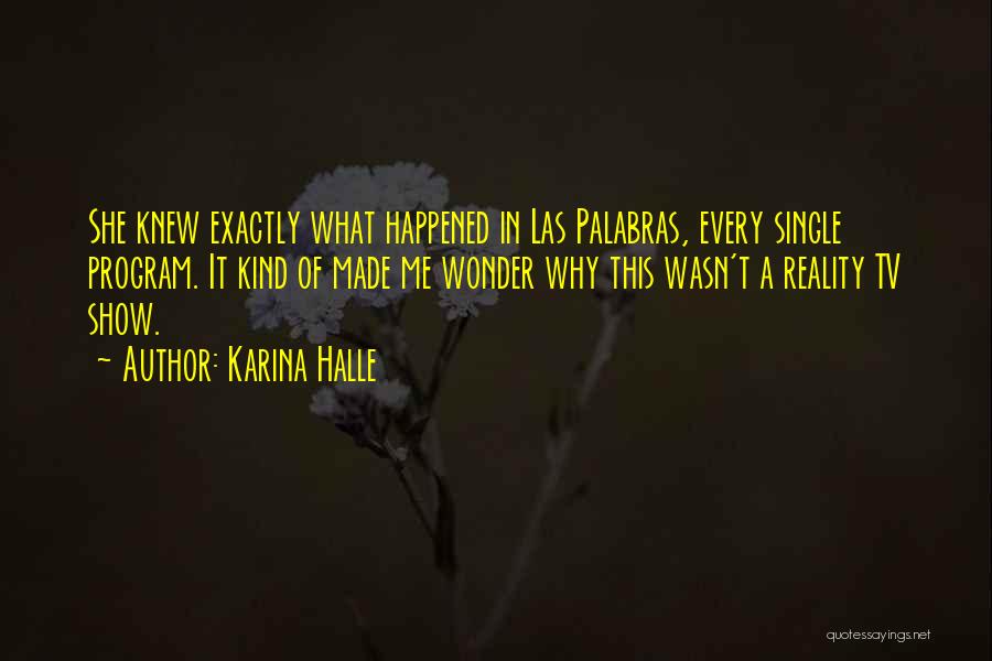 Karina Halle Quotes: She Knew Exactly What Happened In Las Palabras, Every Single Program. It Kind Of Made Me Wonder Why This Wasn't
