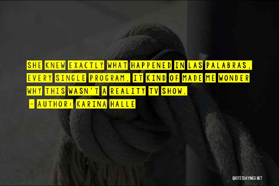 Karina Halle Quotes: She Knew Exactly What Happened In Las Palabras, Every Single Program. It Kind Of Made Me Wonder Why This Wasn't