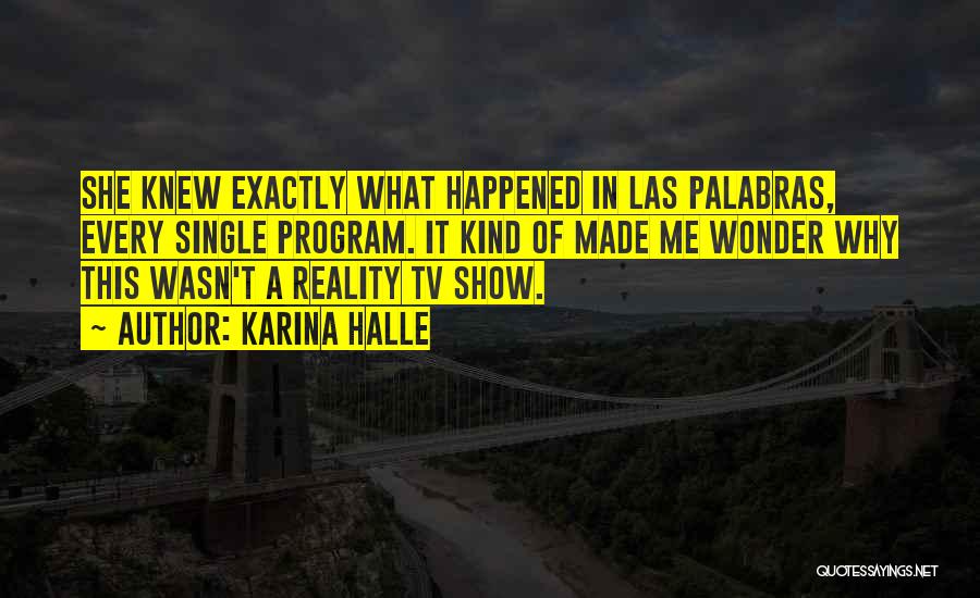 Karina Halle Quotes: She Knew Exactly What Happened In Las Palabras, Every Single Program. It Kind Of Made Me Wonder Why This Wasn't