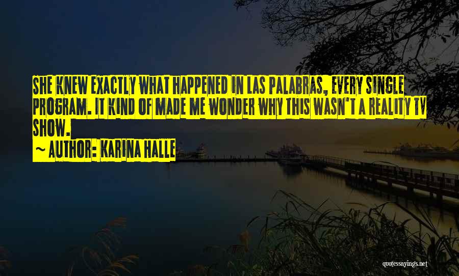 Karina Halle Quotes: She Knew Exactly What Happened In Las Palabras, Every Single Program. It Kind Of Made Me Wonder Why This Wasn't