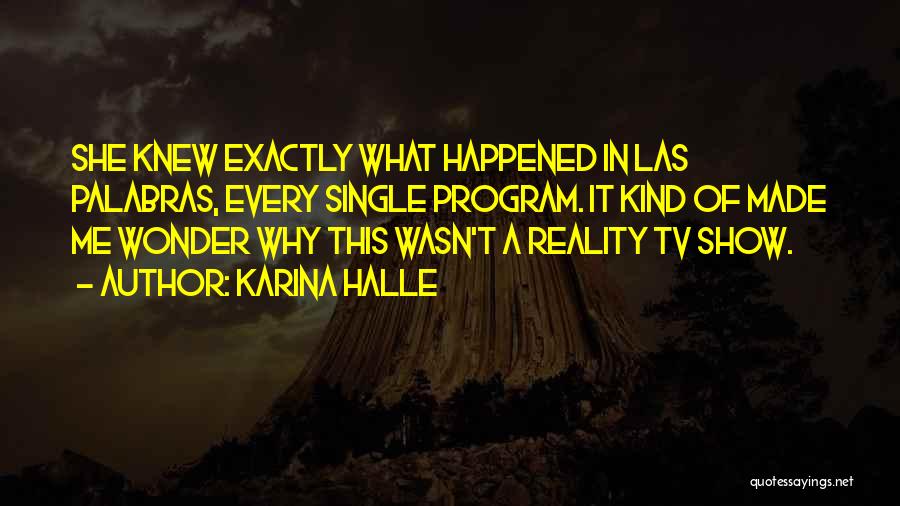 Karina Halle Quotes: She Knew Exactly What Happened In Las Palabras, Every Single Program. It Kind Of Made Me Wonder Why This Wasn't