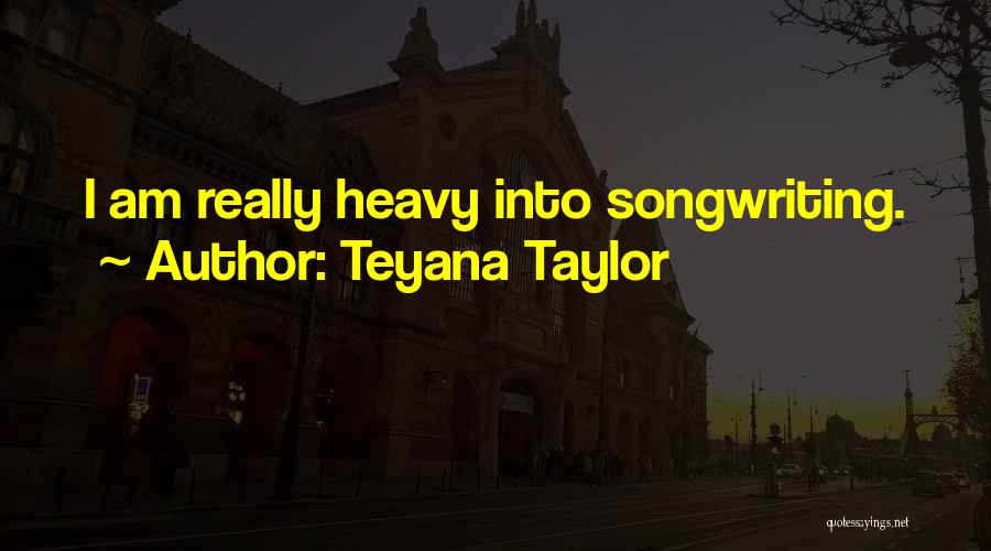 Teyana Taylor Quotes: I Am Really Heavy Into Songwriting.