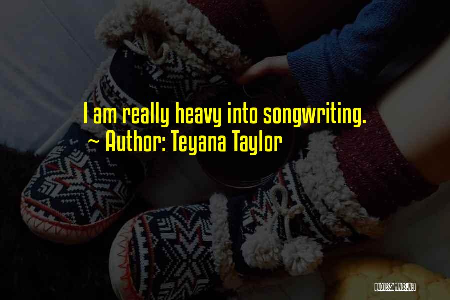 Teyana Taylor Quotes: I Am Really Heavy Into Songwriting.
