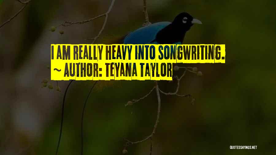 Teyana Taylor Quotes: I Am Really Heavy Into Songwriting.