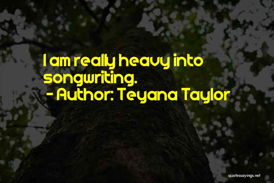 Teyana Taylor Quotes: I Am Really Heavy Into Songwriting.
