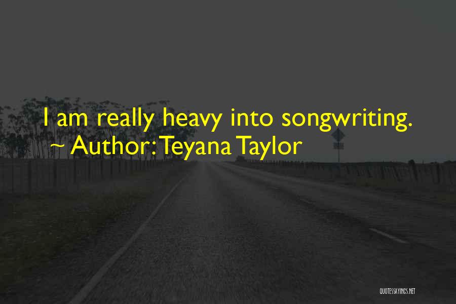 Teyana Taylor Quotes: I Am Really Heavy Into Songwriting.