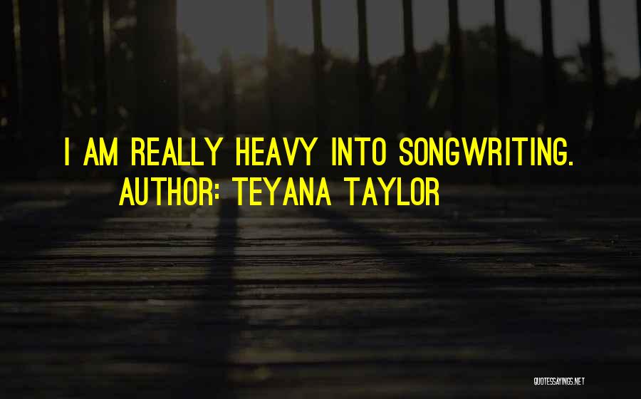 Teyana Taylor Quotes: I Am Really Heavy Into Songwriting.