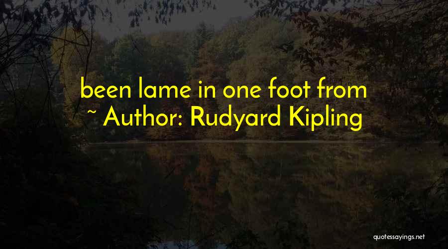 Rudyard Kipling Quotes: Been Lame In One Foot From