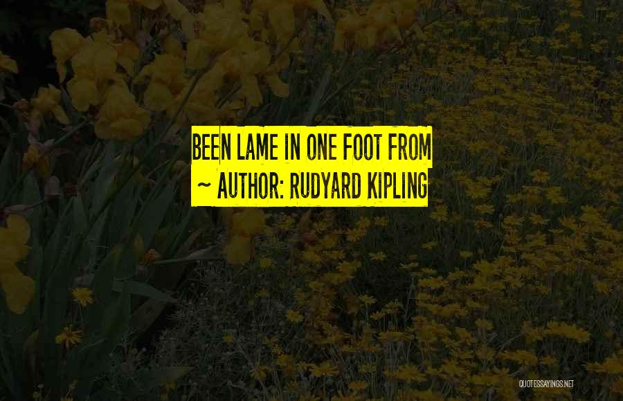 Rudyard Kipling Quotes: Been Lame In One Foot From