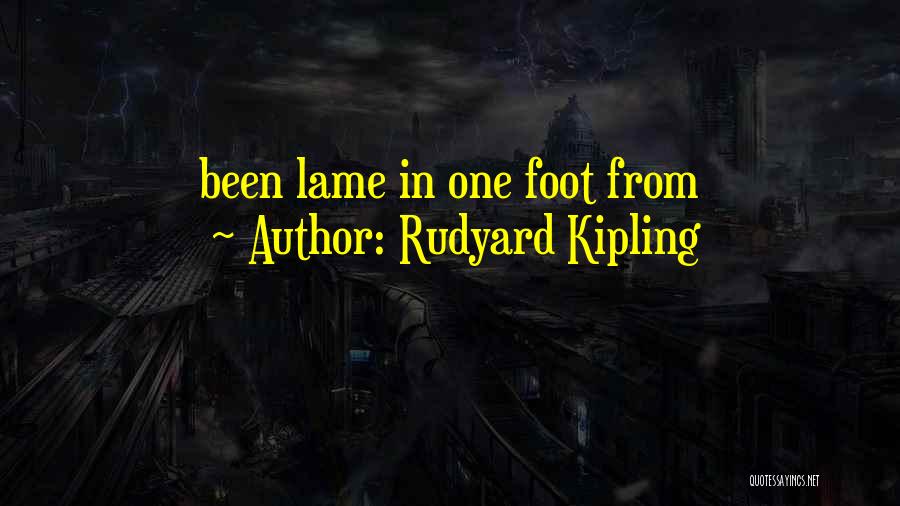 Rudyard Kipling Quotes: Been Lame In One Foot From
