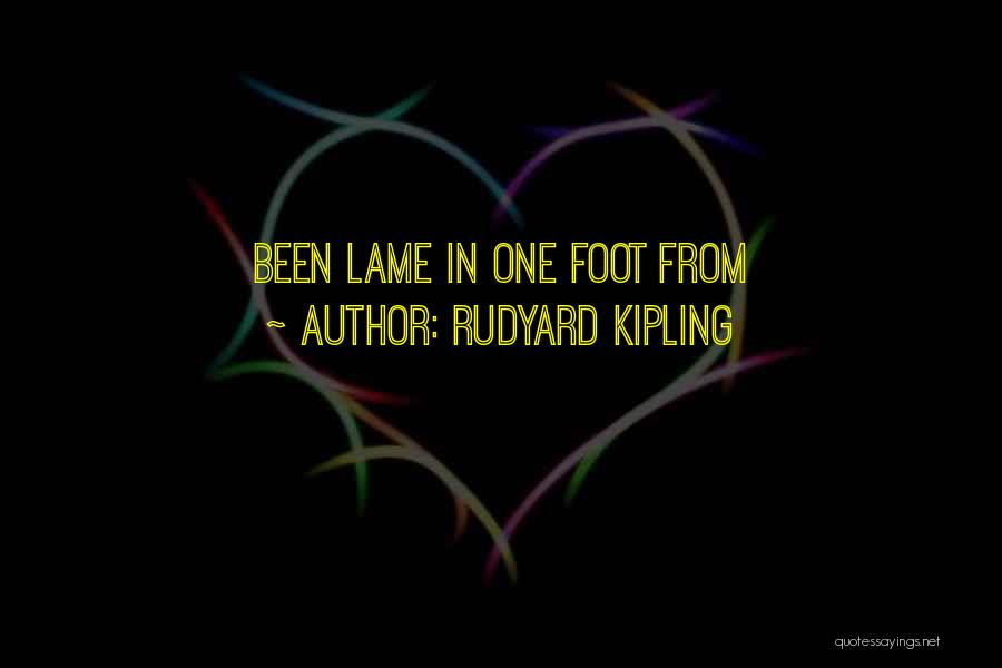 Rudyard Kipling Quotes: Been Lame In One Foot From