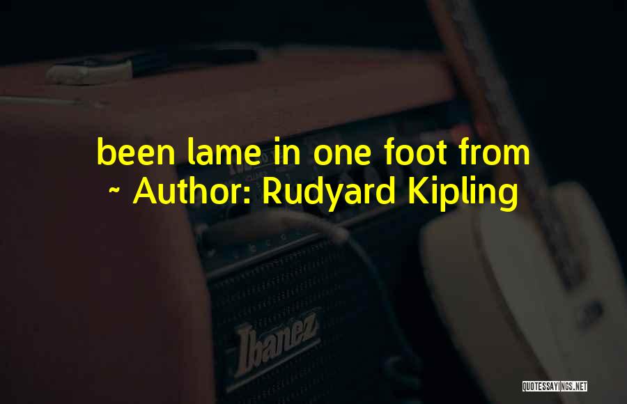 Rudyard Kipling Quotes: Been Lame In One Foot From