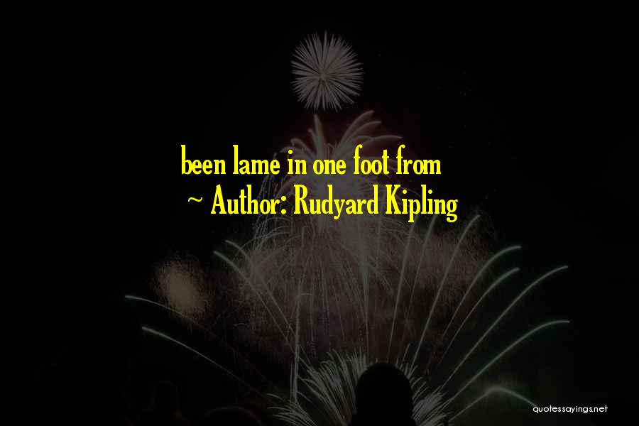 Rudyard Kipling Quotes: Been Lame In One Foot From