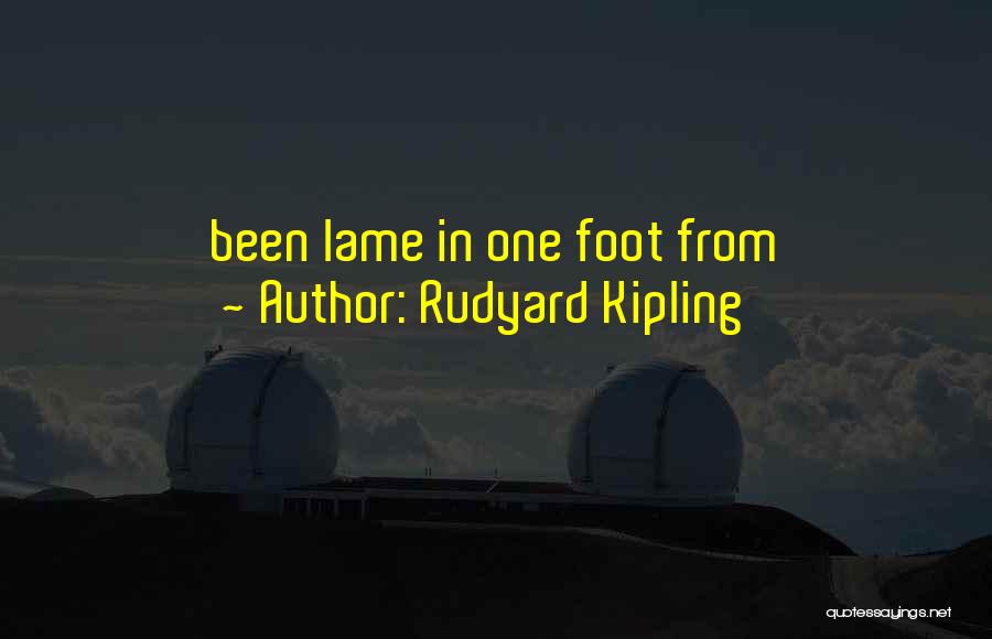 Rudyard Kipling Quotes: Been Lame In One Foot From