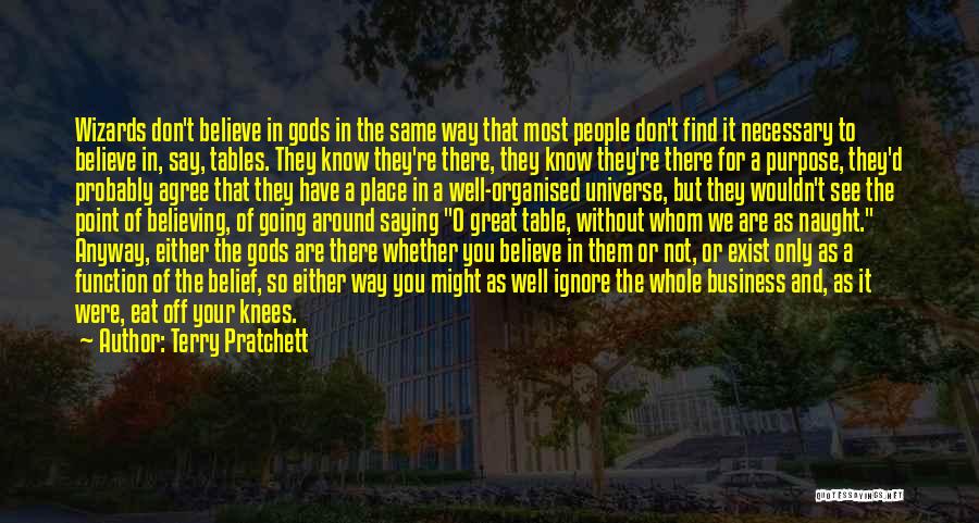 Terry Pratchett Quotes: Wizards Don't Believe In Gods In The Same Way That Most People Don't Find It Necessary To Believe In, Say,