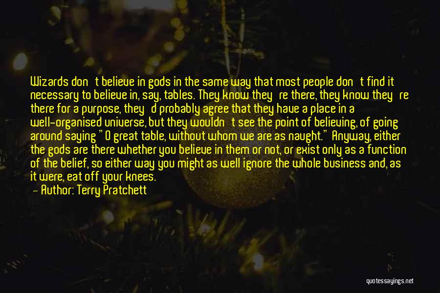 Terry Pratchett Quotes: Wizards Don't Believe In Gods In The Same Way That Most People Don't Find It Necessary To Believe In, Say,