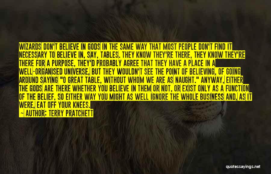 Terry Pratchett Quotes: Wizards Don't Believe In Gods In The Same Way That Most People Don't Find It Necessary To Believe In, Say,