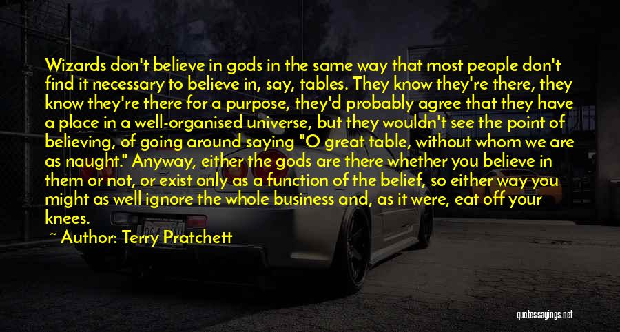 Terry Pratchett Quotes: Wizards Don't Believe In Gods In The Same Way That Most People Don't Find It Necessary To Believe In, Say,