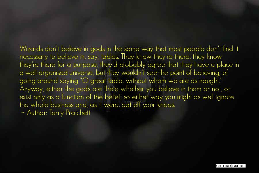 Terry Pratchett Quotes: Wizards Don't Believe In Gods In The Same Way That Most People Don't Find It Necessary To Believe In, Say,
