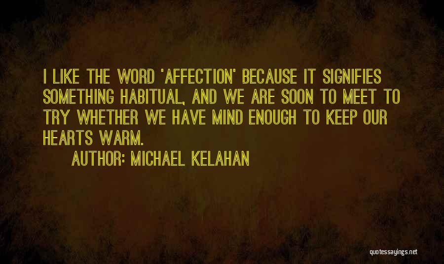 Michael Kelahan Quotes: I Like The Word 'affection' Because It Signifies Something Habitual, And We Are Soon To Meet To Try Whether We