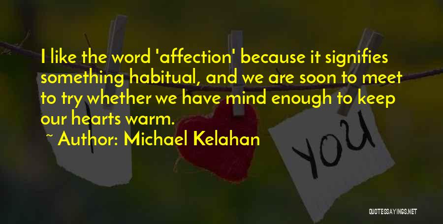 Michael Kelahan Quotes: I Like The Word 'affection' Because It Signifies Something Habitual, And We Are Soon To Meet To Try Whether We