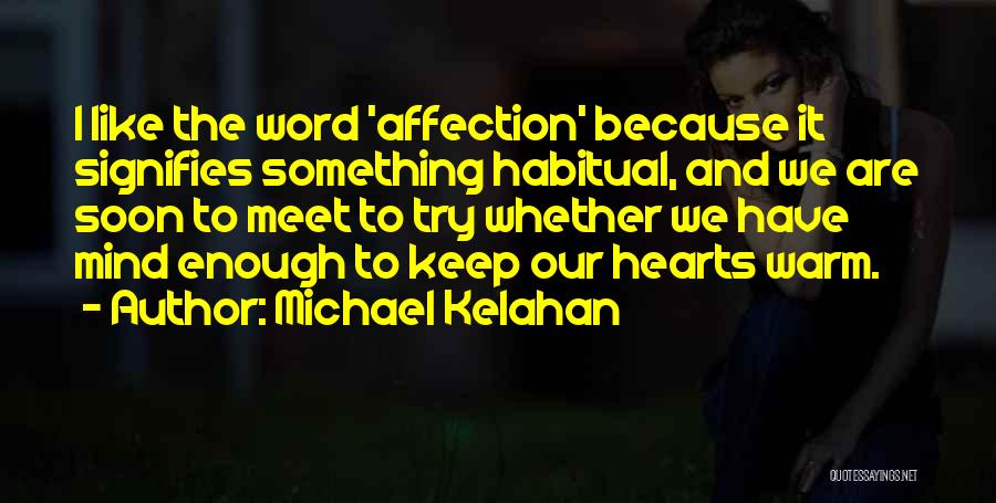 Michael Kelahan Quotes: I Like The Word 'affection' Because It Signifies Something Habitual, And We Are Soon To Meet To Try Whether We