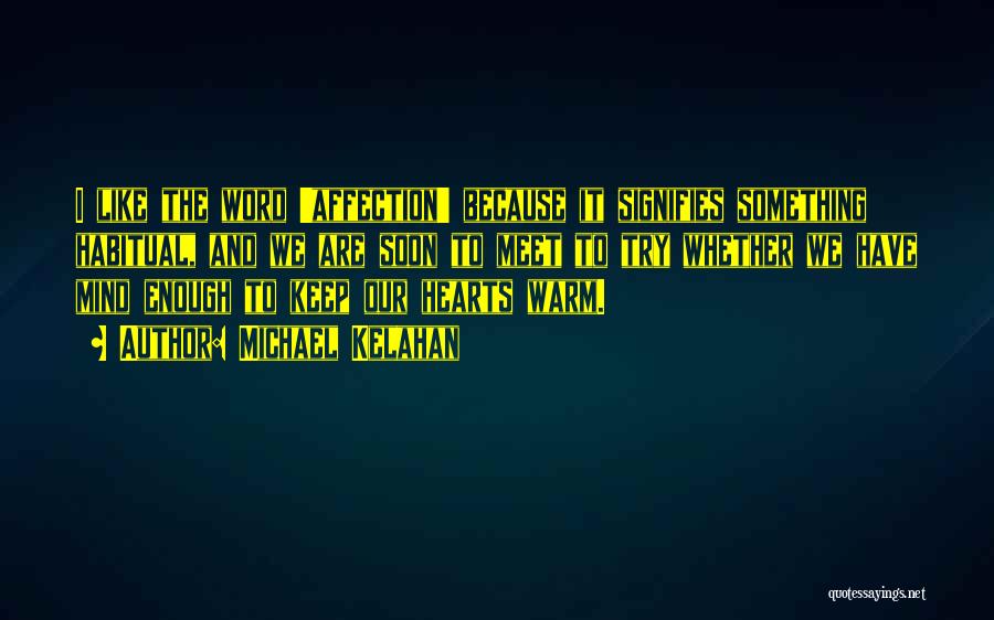 Michael Kelahan Quotes: I Like The Word 'affection' Because It Signifies Something Habitual, And We Are Soon To Meet To Try Whether We