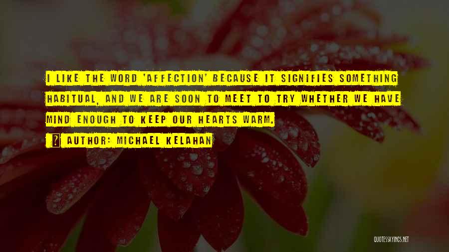 Michael Kelahan Quotes: I Like The Word 'affection' Because It Signifies Something Habitual, And We Are Soon To Meet To Try Whether We