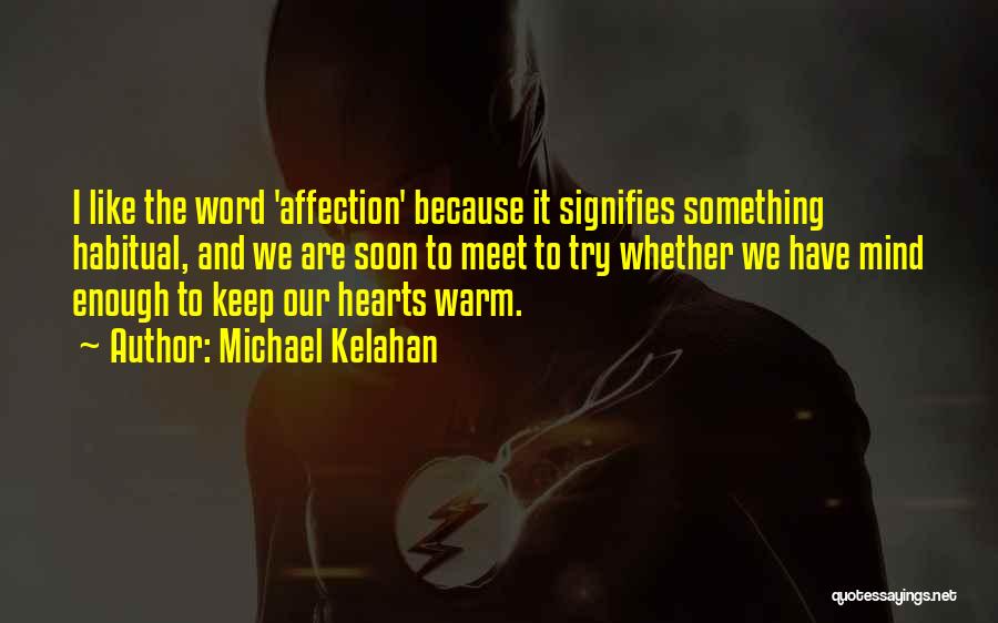 Michael Kelahan Quotes: I Like The Word 'affection' Because It Signifies Something Habitual, And We Are Soon To Meet To Try Whether We