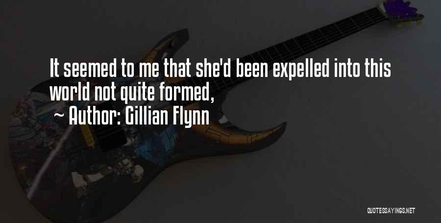 Gillian Flynn Quotes: It Seemed To Me That She'd Been Expelled Into This World Not Quite Formed,