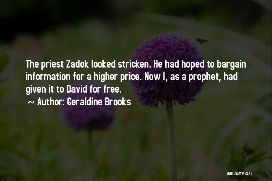 Geraldine Brooks Quotes: The Priest Zadok Looked Stricken. He Had Hoped To Bargain Information For A Higher Price. Now I, As A Prophet,
