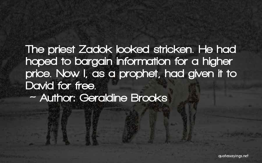 Geraldine Brooks Quotes: The Priest Zadok Looked Stricken. He Had Hoped To Bargain Information For A Higher Price. Now I, As A Prophet,