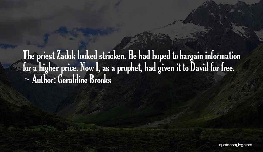 Geraldine Brooks Quotes: The Priest Zadok Looked Stricken. He Had Hoped To Bargain Information For A Higher Price. Now I, As A Prophet,