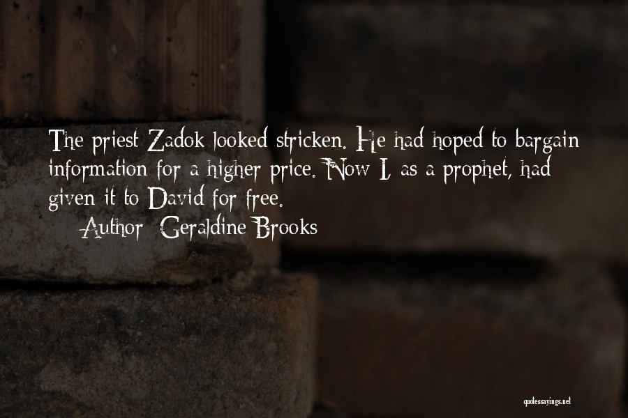 Geraldine Brooks Quotes: The Priest Zadok Looked Stricken. He Had Hoped To Bargain Information For A Higher Price. Now I, As A Prophet,