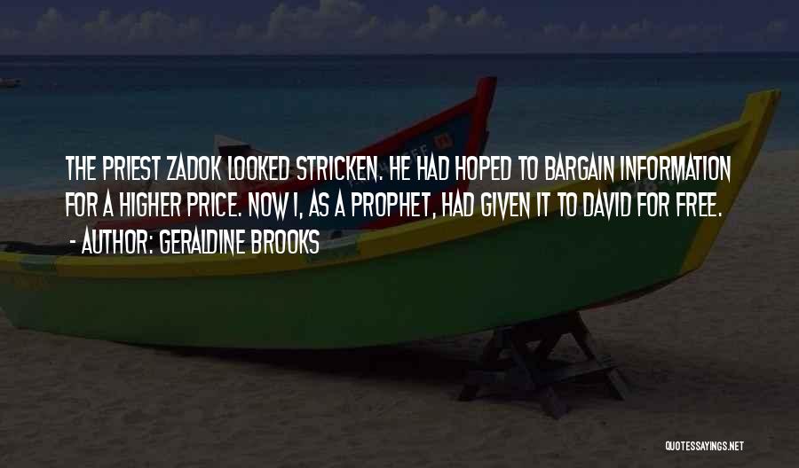 Geraldine Brooks Quotes: The Priest Zadok Looked Stricken. He Had Hoped To Bargain Information For A Higher Price. Now I, As A Prophet,