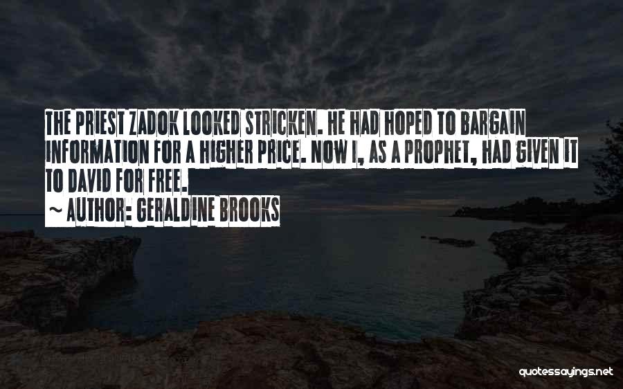 Geraldine Brooks Quotes: The Priest Zadok Looked Stricken. He Had Hoped To Bargain Information For A Higher Price. Now I, As A Prophet,