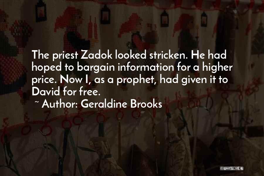 Geraldine Brooks Quotes: The Priest Zadok Looked Stricken. He Had Hoped To Bargain Information For A Higher Price. Now I, As A Prophet,
