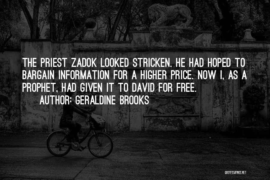 Geraldine Brooks Quotes: The Priest Zadok Looked Stricken. He Had Hoped To Bargain Information For A Higher Price. Now I, As A Prophet,