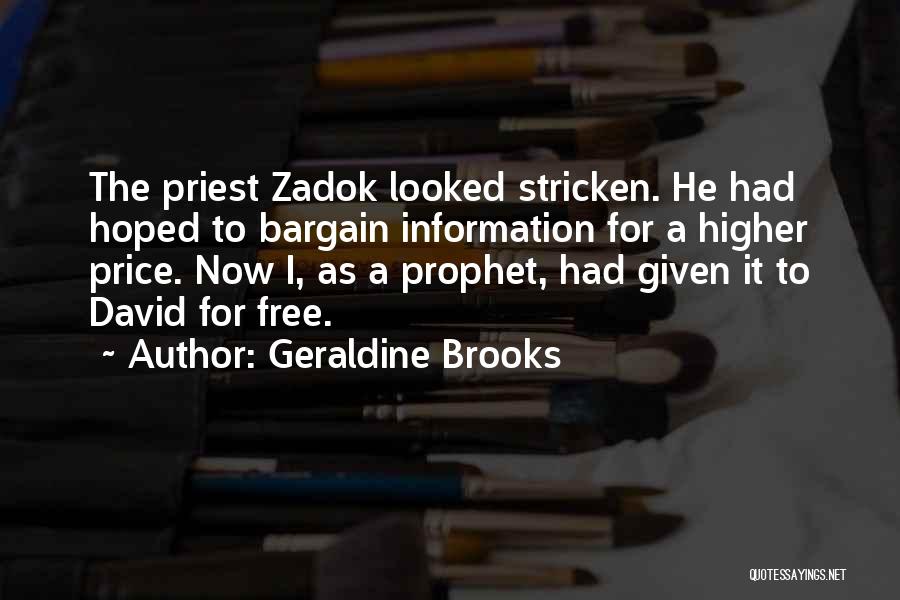 Geraldine Brooks Quotes: The Priest Zadok Looked Stricken. He Had Hoped To Bargain Information For A Higher Price. Now I, As A Prophet,