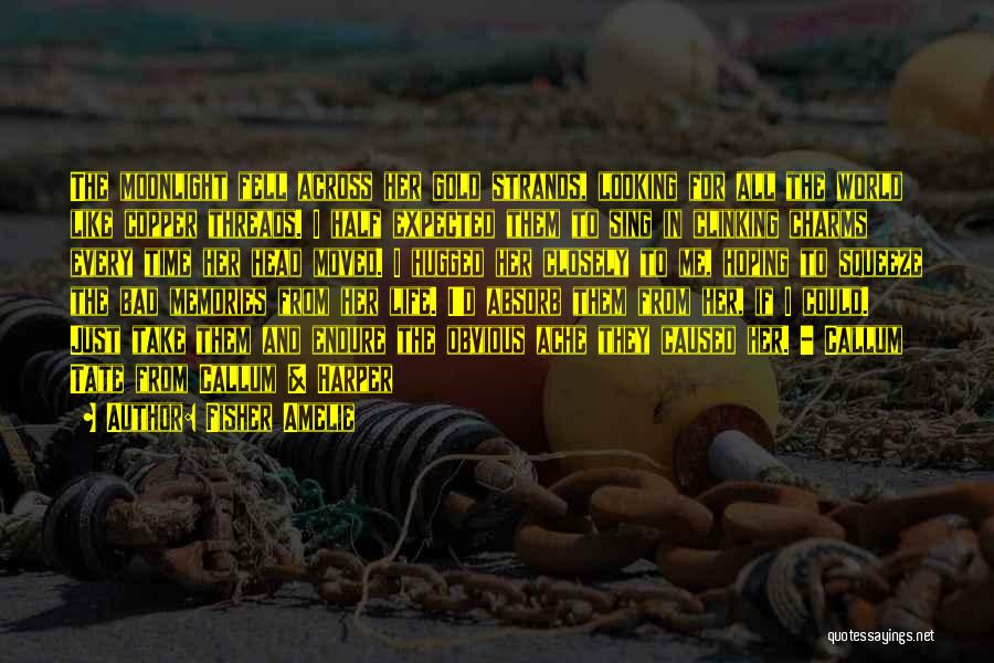 Fisher Amelie Quotes: The Moonlight Fell Across Her Gold Strands, Looking For All The World Like Copper Threads. I Half Expected Them To