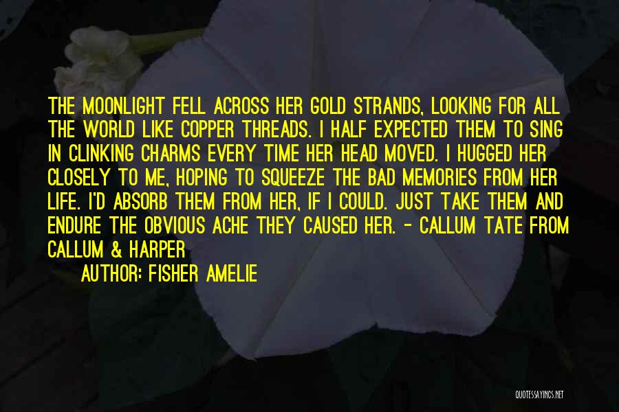 Fisher Amelie Quotes: The Moonlight Fell Across Her Gold Strands, Looking For All The World Like Copper Threads. I Half Expected Them To
