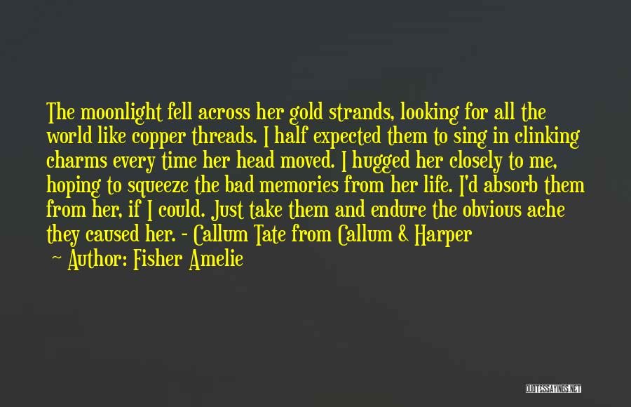 Fisher Amelie Quotes: The Moonlight Fell Across Her Gold Strands, Looking For All The World Like Copper Threads. I Half Expected Them To