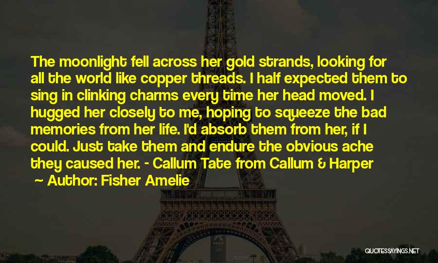 Fisher Amelie Quotes: The Moonlight Fell Across Her Gold Strands, Looking For All The World Like Copper Threads. I Half Expected Them To