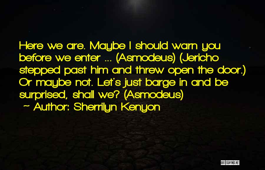 Sherrilyn Kenyon Quotes: Here We Are. Maybe I Should Warn You Before We Enter ... (asmodeus) (jericho Stepped Past Him And Threw Open