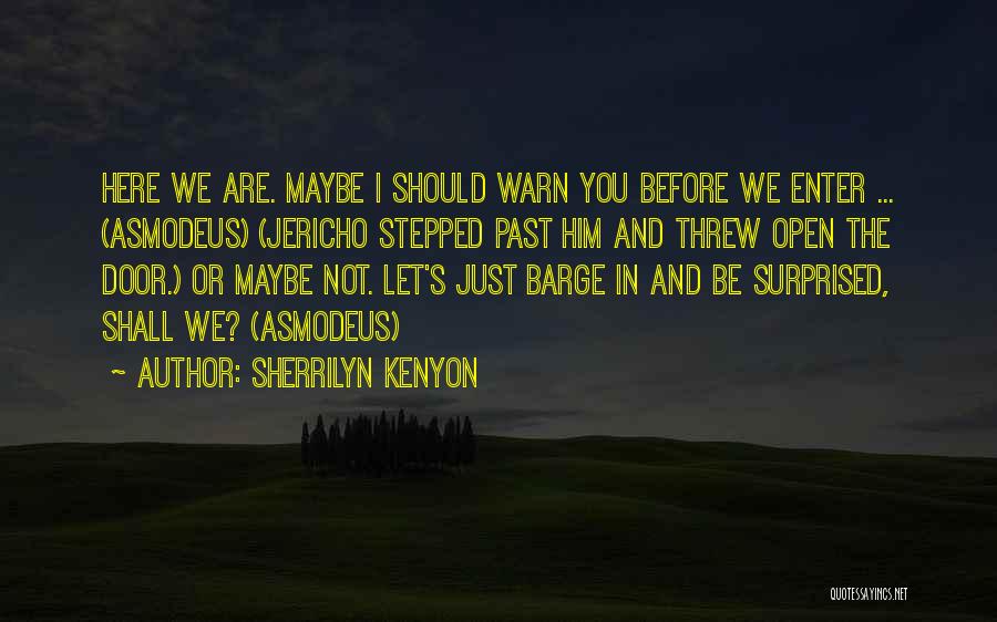 Sherrilyn Kenyon Quotes: Here We Are. Maybe I Should Warn You Before We Enter ... (asmodeus) (jericho Stepped Past Him And Threw Open