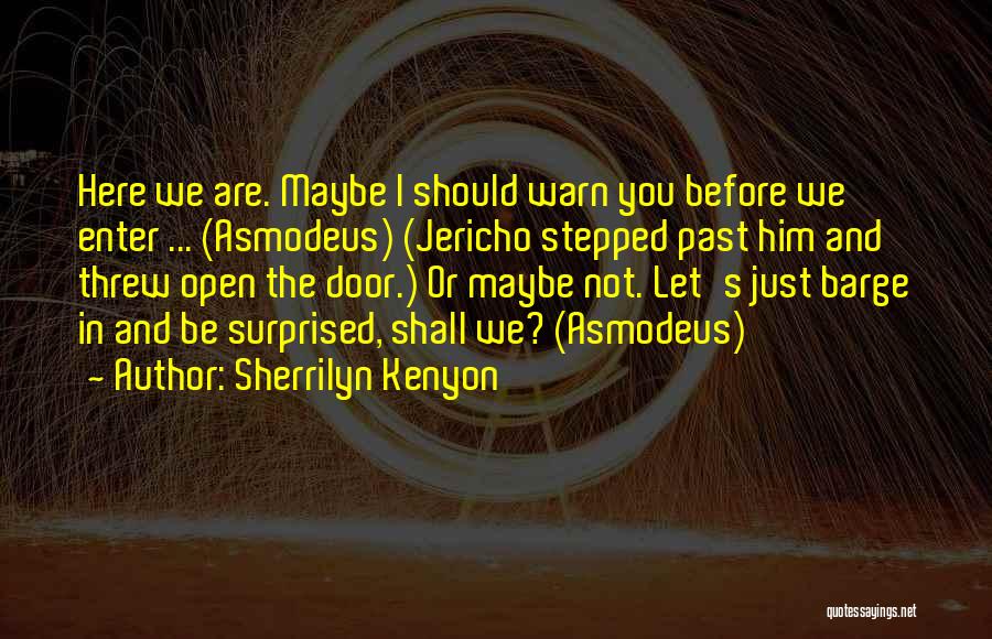 Sherrilyn Kenyon Quotes: Here We Are. Maybe I Should Warn You Before We Enter ... (asmodeus) (jericho Stepped Past Him And Threw Open