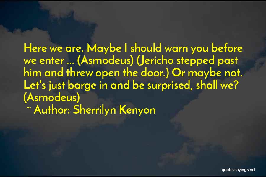 Sherrilyn Kenyon Quotes: Here We Are. Maybe I Should Warn You Before We Enter ... (asmodeus) (jericho Stepped Past Him And Threw Open