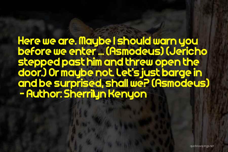 Sherrilyn Kenyon Quotes: Here We Are. Maybe I Should Warn You Before We Enter ... (asmodeus) (jericho Stepped Past Him And Threw Open
