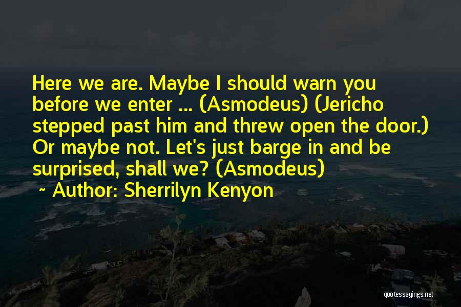 Sherrilyn Kenyon Quotes: Here We Are. Maybe I Should Warn You Before We Enter ... (asmodeus) (jericho Stepped Past Him And Threw Open